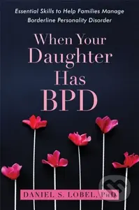 When Your Daughter Has BPD (Essential Skills to Help Families Manage Borderline Personality Disorder) - kniha z kategorie Humanitní a společenské vědy