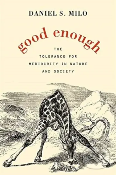 Good Enough (The Tolerance for Mediocrity in Nature and Society) - Daniel S. Milo