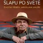 Životní příběh Jaroslava Uhlíře – Už dlouho šlapu po světě - Tomáš Maleček