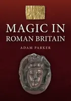 Magic in Roman Britain - Adam Parker