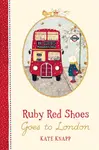 Ruby Red Shoes Goes To London - Kate Knapp