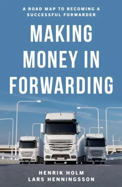 Making Money in Forwarding - Henrik Holm, Lars Henningsson