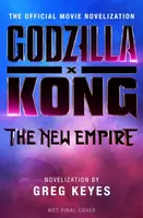 Godzilla x Kong: The New Empire - The Official Movie Novelization - Greg Keyes