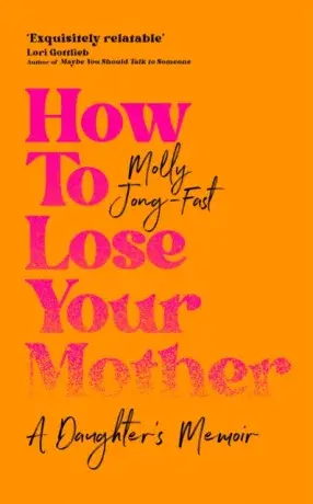 How to Lose Your Mother - Molly Jong-Fast