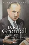 D. R. Grenfell: Socialist, Welshman, Internationalist - Robert Smith