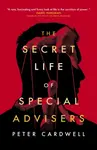 The Secret Life of Special Advisers - Peter Cardwell