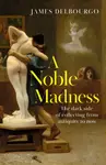 A Noble Madness - James Delbourgo