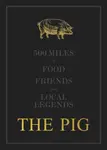 The THE PIG: 500 Miles of Food, Friends and Local Legends - Robin Hutson