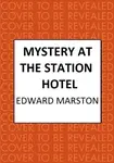Mystery at the Station Hotel - Edward Marston