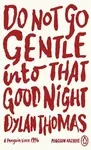 Do Not Go Gentle Into That Good Night - Dylan Thomas