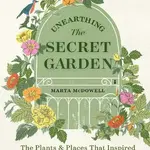Unearthing The Secret Garden - McDowell Marta