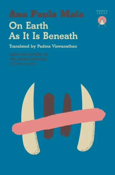 On Earth As It Is Beneath - Ana Paula Maia