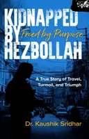 Kidnapped by Hezbollah Freed by Purpose - Kaushik Sridhar