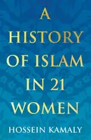 A History of Islam in 21 Women - Hossein Kamaly