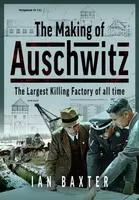 The Making of Auschwitz - Ian Baxter