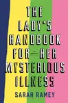 The Lady's Handbook For Her Mysterious Illness - Sarah Ramey
