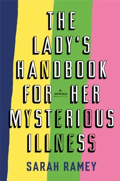 The Lady's Handbook For Her Mysterious Illness - Sarah Ramey