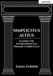 Simplicitus Altius: Leading the Interconnected Primary Curriculum - Emma Turner
