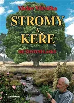 Stromy a keře. Mé životní lásky - Václav Větvička