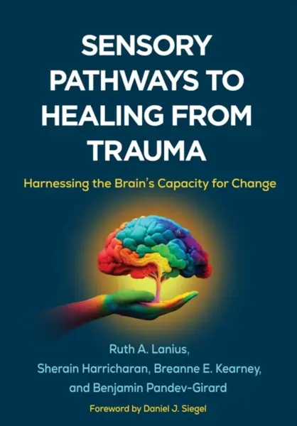 Sensory Pathways to Healing from Trauma - Ruth A.  Lanius, Benjamin Pandev-Girard, Sherain Harricharan, Breanne E.  Kearney