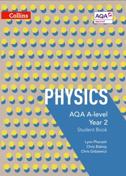 AQA A Level Physics Year 2 Student Book - Chris Bishop, Lynn Pharaoh, Chris Gidzewicz