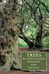 Trees in Anglo-Saxon England - Della Hooke