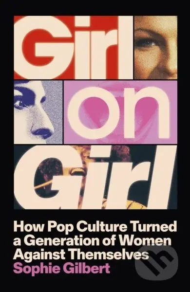 Girl on Girl (How Pop Culture Turned a Generation of Women Against Themselves)