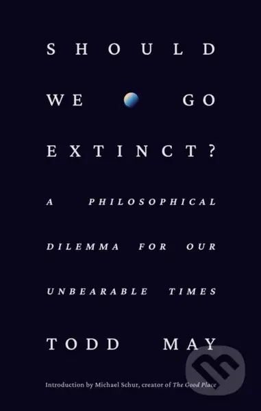 Should We Go Extinct? (A Philosophical Dilemma for Our Unbearable Times) - kniha z kategorie Humanitní a společenské vědy