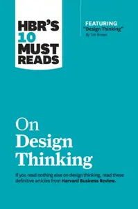 HBR's 10 Must Reads on Design Thinking (with featured article "Design Thinking" By Tim Brown) - Harvard Business Review, Clayton M. Christensen, Vijay