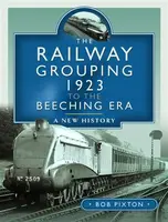 The Railway Grouping 1923 to the Beeching Era - Bob Pixton