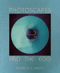 Photoscapes and the Egg - Patricia Z Smith