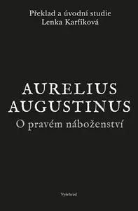 O pravém náboženství - Aurelius Augustinus, Lenka Karfíková
