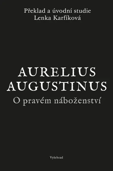 O pravém náboženství - Aurelius Augustinus, Lenka Karfíková