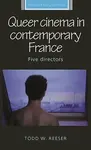 Queer Cinema in Contemporary France - Todd Reeser