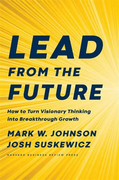 Lead from the Future - Josh Suskewicz, Mark W. Johnson