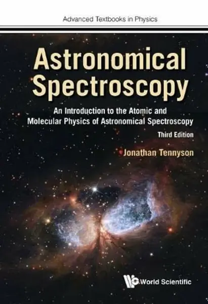 Astronomical Spectroscopy: An Introduction To The Atomic And Molecular Physics Of Astronomical Spectroscopy (Third Edition) - Jonathan  Tennyson