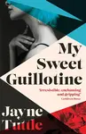 My Sweet Guillotine - Jayne Tuttle
