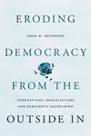 Eroding Democracy from the Outside In - Anna M.  Meyerrose