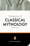 The Penguin Dictionary of Classical Mythology - Stephen Kershaw, A Maxwell-Hyslop, Pierre Grimal