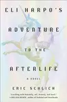 Eli Harpo's Adventure to the Afterlife - Eric Schlich