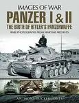 Panzer I and II: The Birth of Hitler's Panzerwaffe - Anthony Tucker-Jones