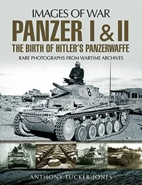 Panzer I and II: The Birth of Hitler's Panzerwaffe - Anthony Tucker-Jones
