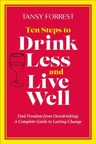 Ten Steps to Drink Less and Live Well - Tansy Forrest