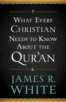 What Every Christian Needs to Know About the Qur`an - White James R.