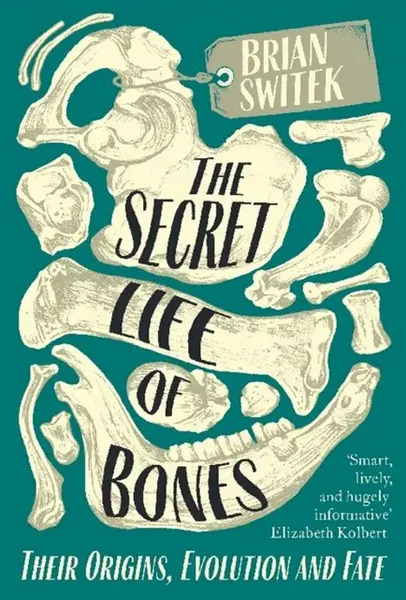 The Secret Life of Bones - Brian Switek
