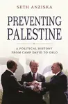 Preventing Palestine - Seth Anziska