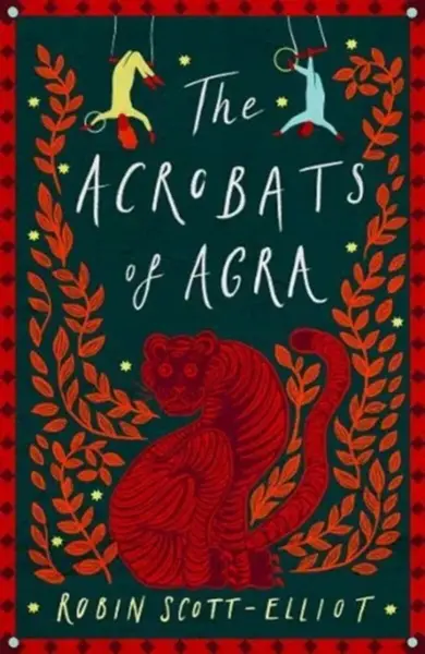 The Acrobats of Agra - Robin Scott-Elliot