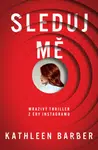 Sleduj mě - Kathleen Barber