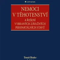 Nemoci v těhotenství a řešení vybraných závažných peripartálních stavů - Tomáš Binder, Blanka Vavřinková