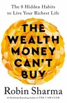 The Wealth Money Can´t Buy: The 8 Hidden Habits to Live Your Richest Life - Robin S. Sharma